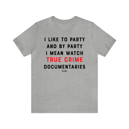 Funny Shirts for Women - I Like to Party and by Party I Mean Watch True Crime Documentaries - Women's T Shirts