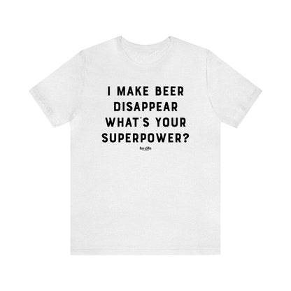 Funny Shirts for Women - I Make Beer Disappear What's Your Superpower? - Women's T Shirts