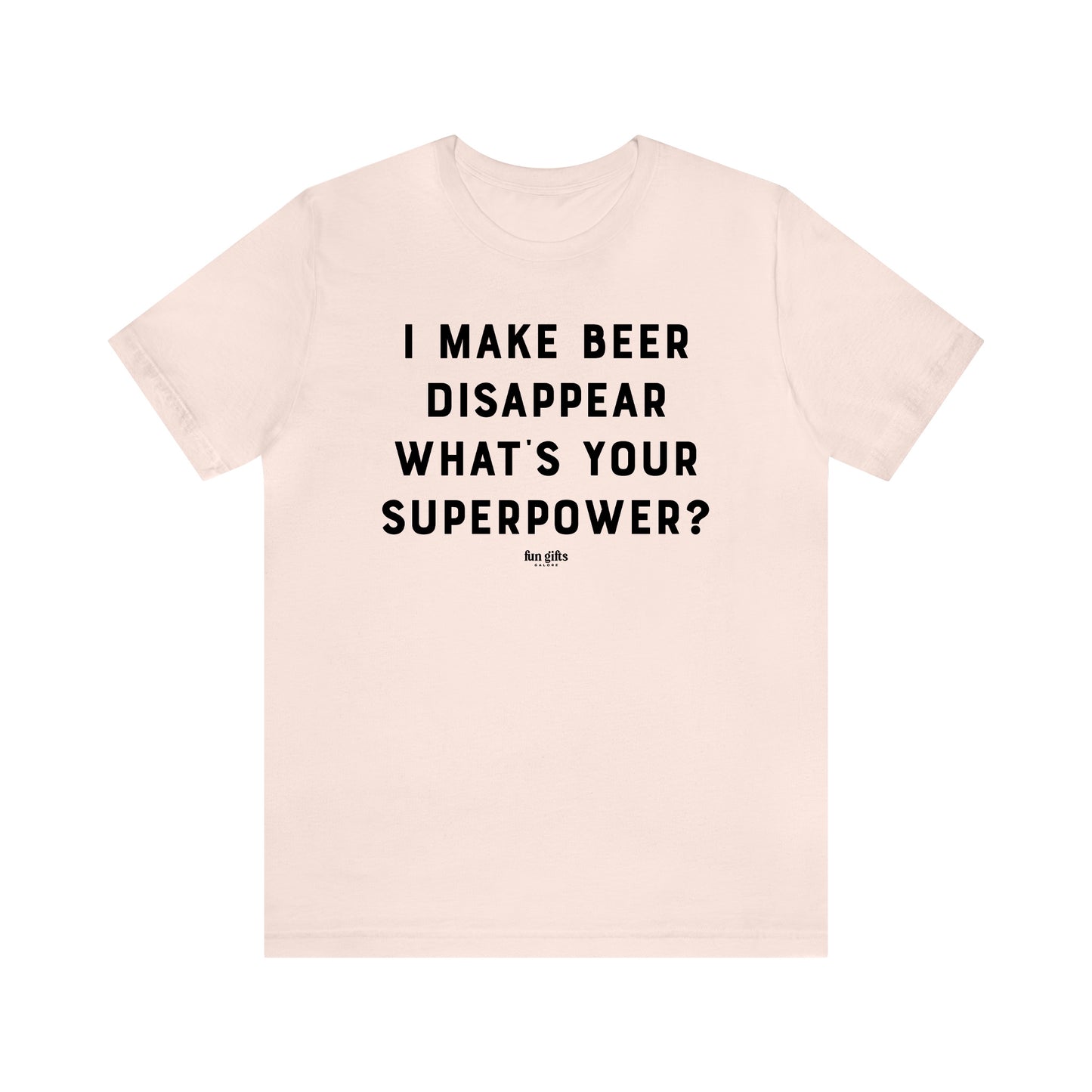 Funny Shirts for Women - I Make Beer Disappear What's Your Superpower? - Women's T Shirts