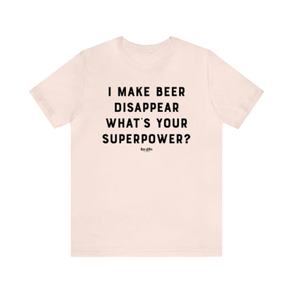 Funny Shirts for Women - I Make Beer Disappear What's Your Superpower? - Women's T Shirts