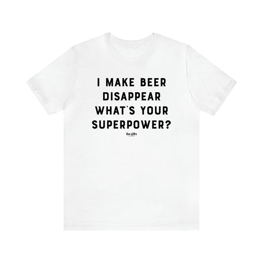 Women's T Shirts I Make Beer Disappear What's Your Superpower? - Fun Gifts Galore