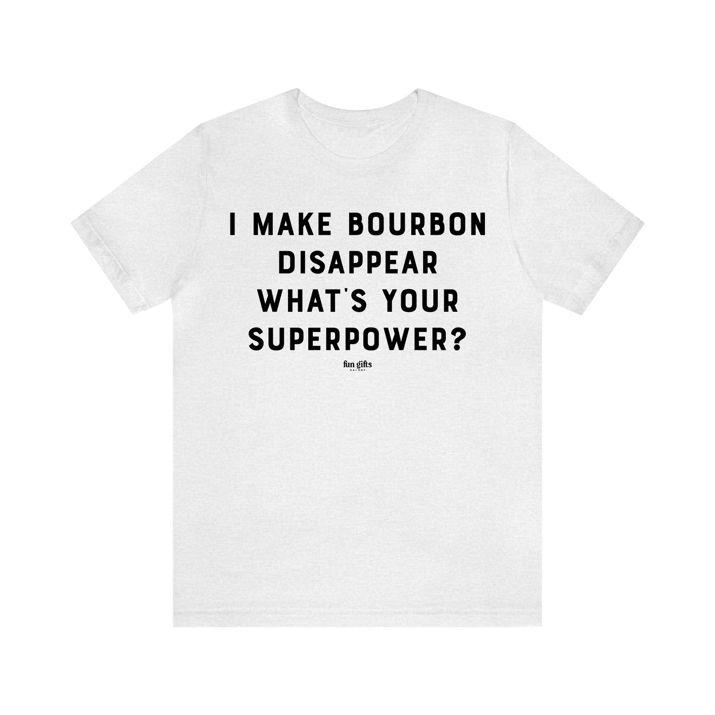 Funny Shirts for Women - I Make Bourbon Disappear What's Your Superpower? - Women's T Shirts