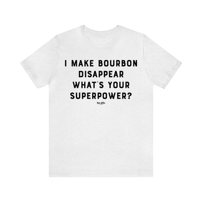 Funny Shirts for Women - I Make Bourbon Disappear What's Your Superpower? - Women's T Shirts