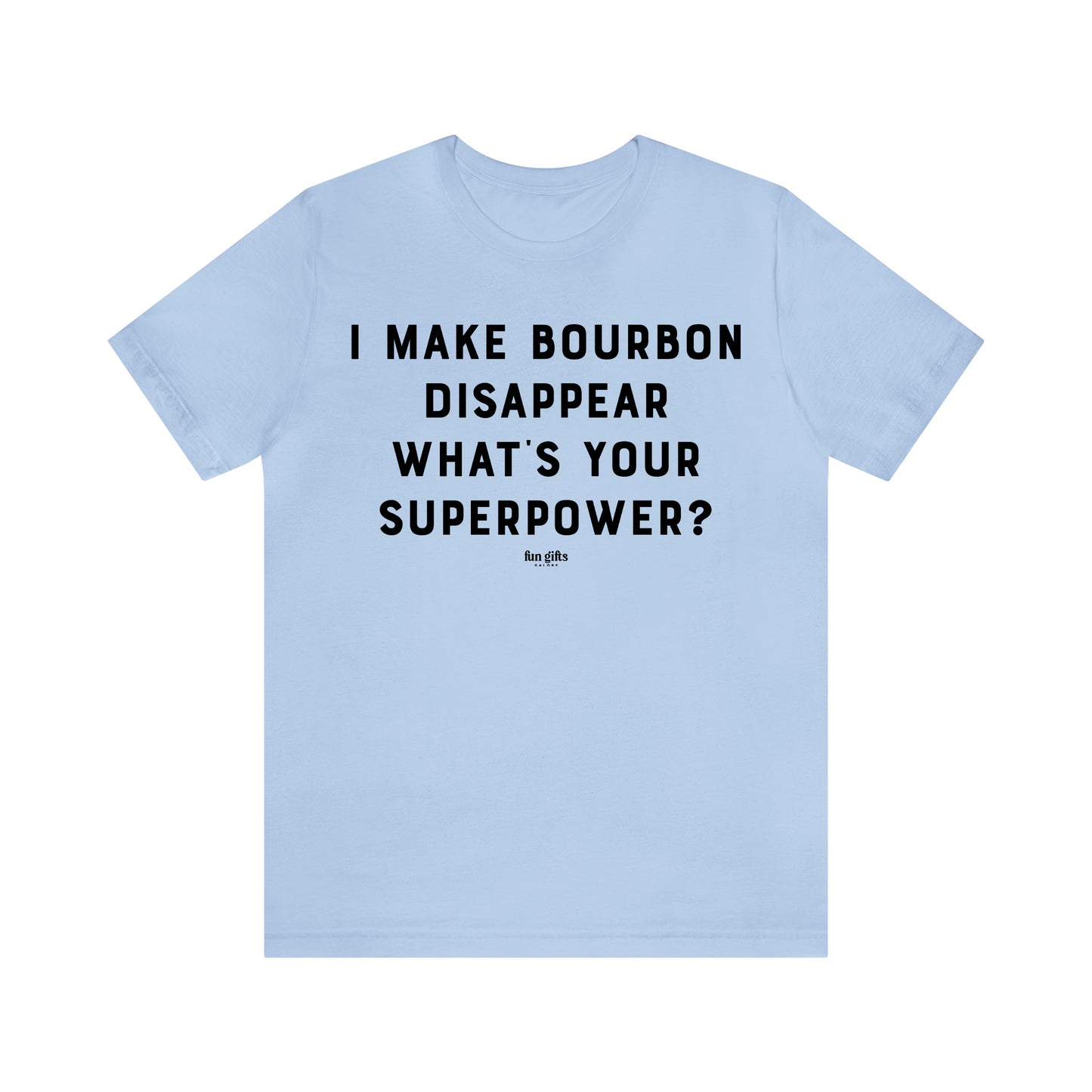 Funny Shirts for Women - I Make Bourbon Disappear What's Your Superpower? - Women's T Shirts