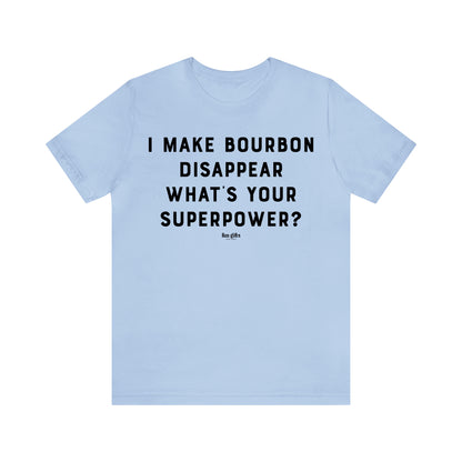 Funny Shirts for Women - I Make Bourbon Disappear What's Your Superpower? - Women's T Shirts