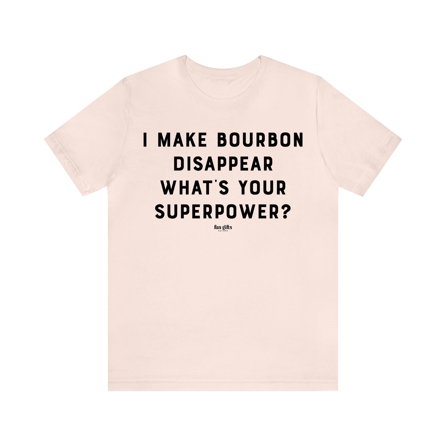 Funny Shirts for Women - I Make Bourbon Disappear What's Your Superpower? - Women's T Shirts