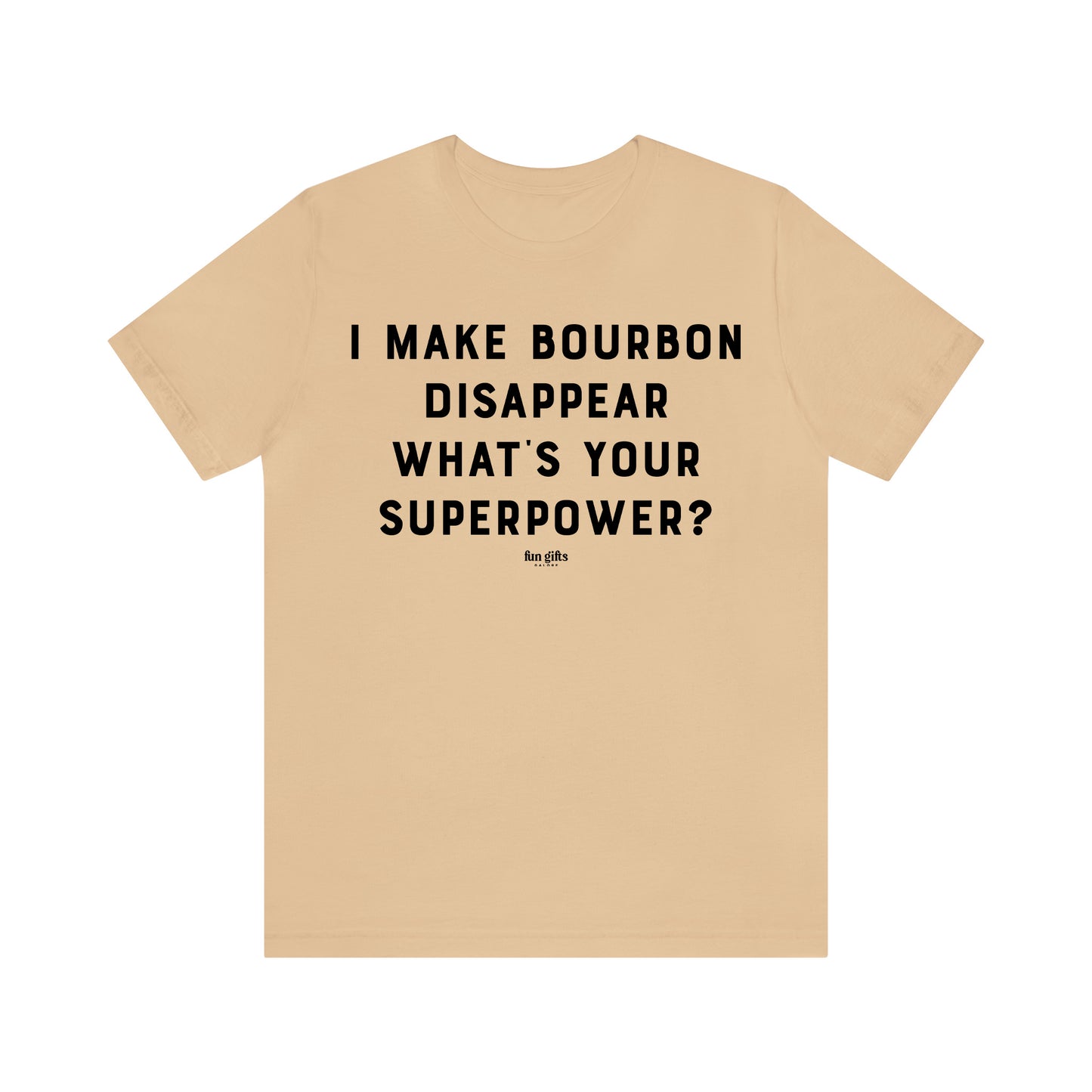 Funny Shirts for Women - I Make Bourbon Disappear What's Your Superpower? - Women's T Shirts