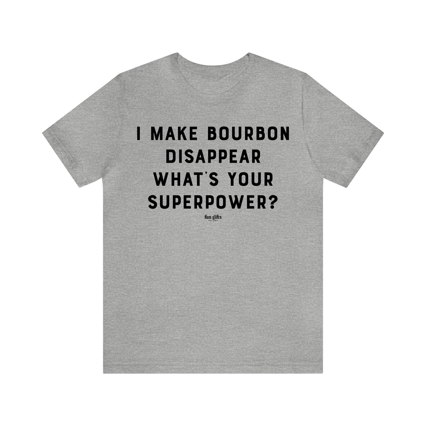 Funny Shirts for Women - I Make Bourbon Disappear What's Your Superpower? - Women's T Shirts