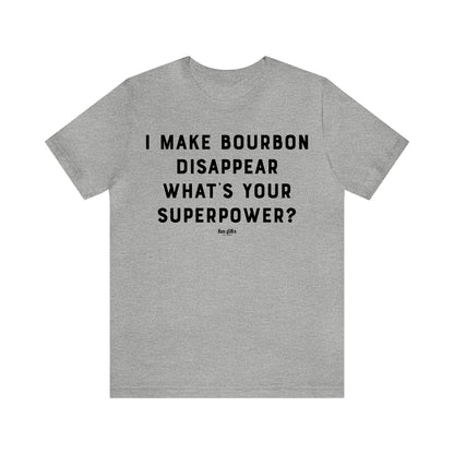 Funny Shirts for Women - I Make Bourbon Disappear What's Your Superpower? - Women's T Shirts