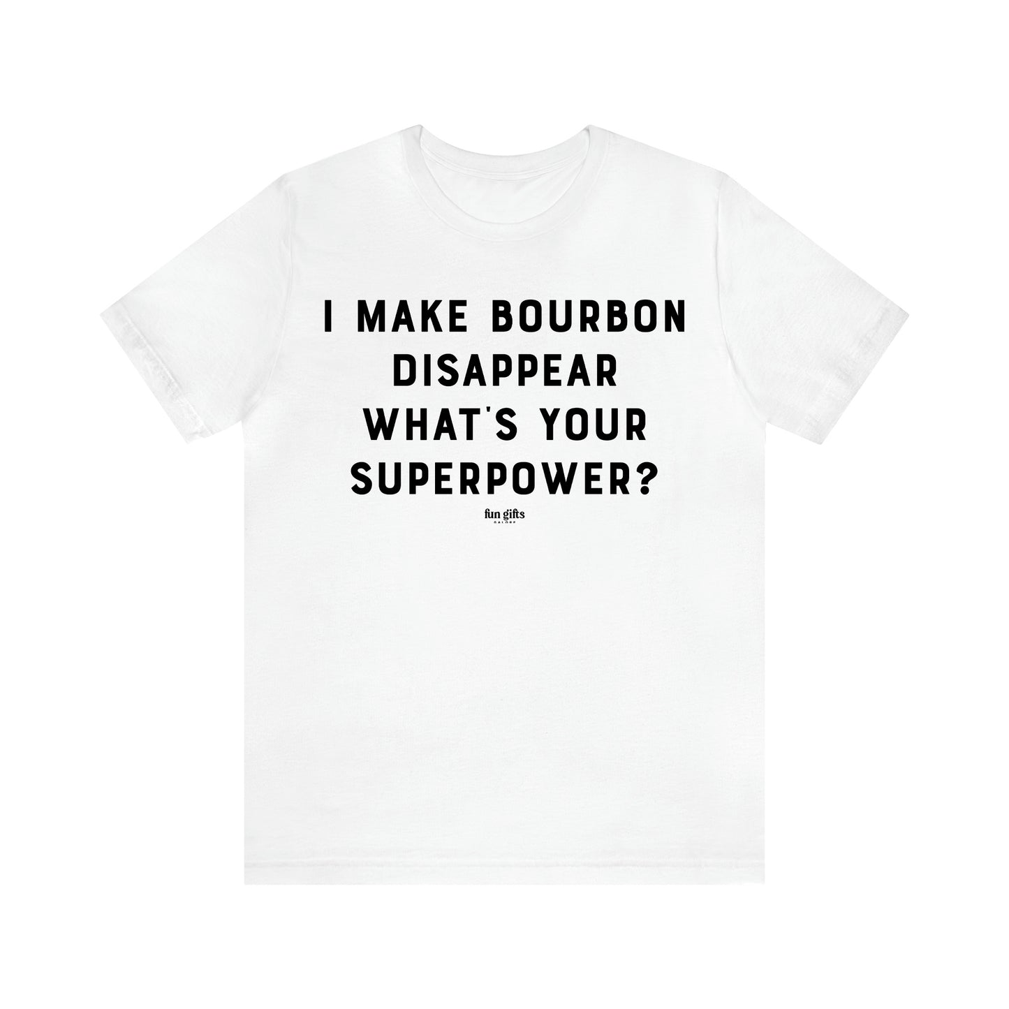 Women's T Shirts I Make Bourbon Disappear What's Your Superpower? - Fun Gifts Galore