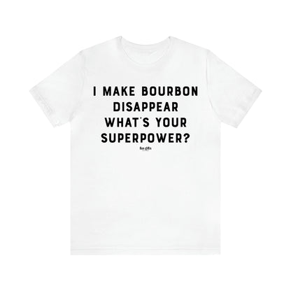 Women's T Shirts I Make Bourbon Disappear What's Your Superpower? - Fun Gifts Galore