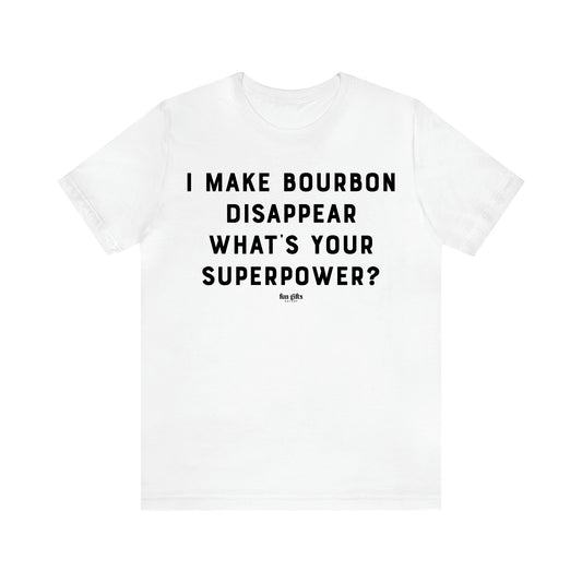 Women's T Shirts I Make Bourbon Disappear What's Your Superpower? - Fun Gifts Galore