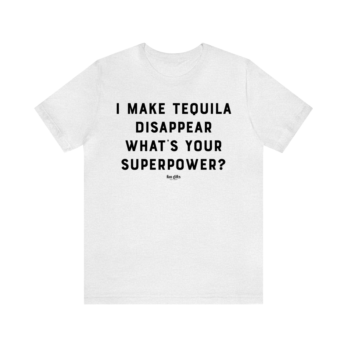 Funny Shirts for Women - I Make Tequila Disappear What's Your Superpower? - Women's T Shirts