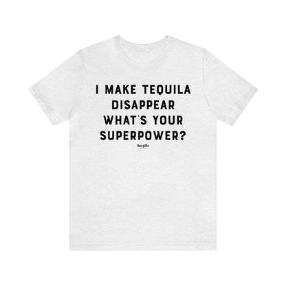 Funny Shirts for Women - I Make Tequila Disappear What's Your Superpower? - Women's T Shirts