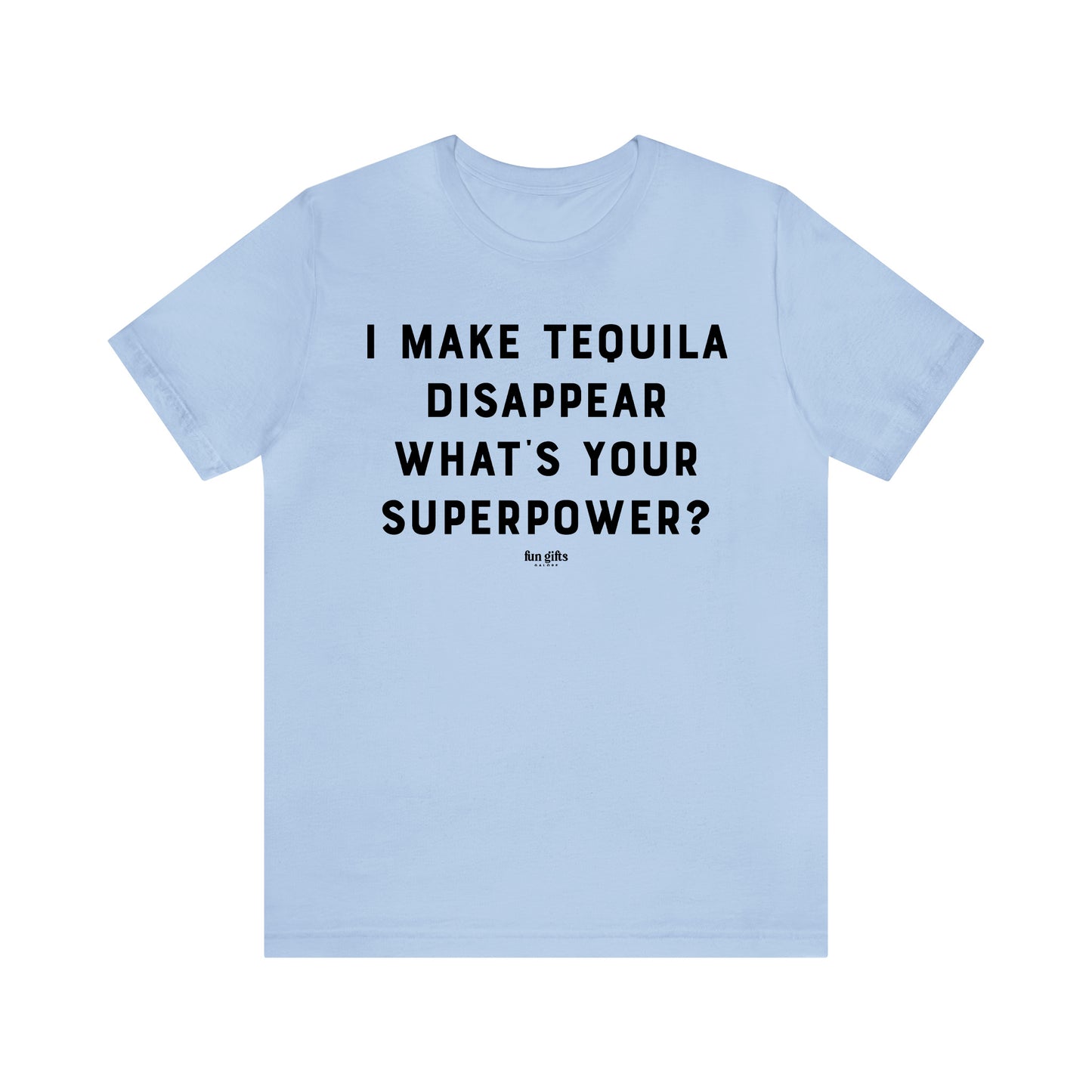 Funny Shirts for Women - I Make Tequila Disappear What's Your Superpower? - Women's T Shirts