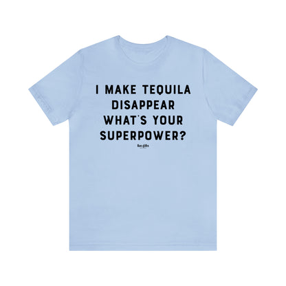 Funny Shirts for Women - I Make Tequila Disappear What's Your Superpower? - Women's T Shirts