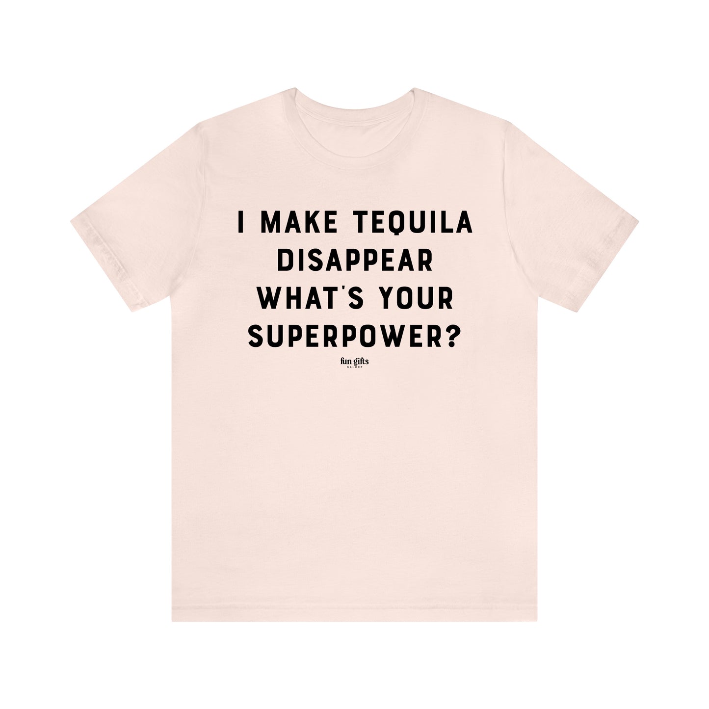 Funny Shirts for Women - I Make Tequila Disappear What's Your Superpower? - Women's T Shirts