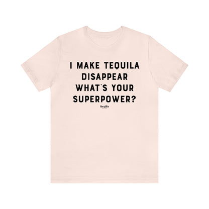 Funny Shirts for Women - I Make Tequila Disappear What's Your Superpower? - Women's T Shirts