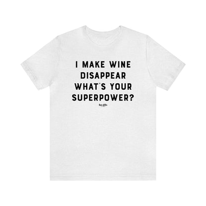 Funny Shirts for Women - I Make Wine Disappear What's Your Superpower? - Women's T Shirts