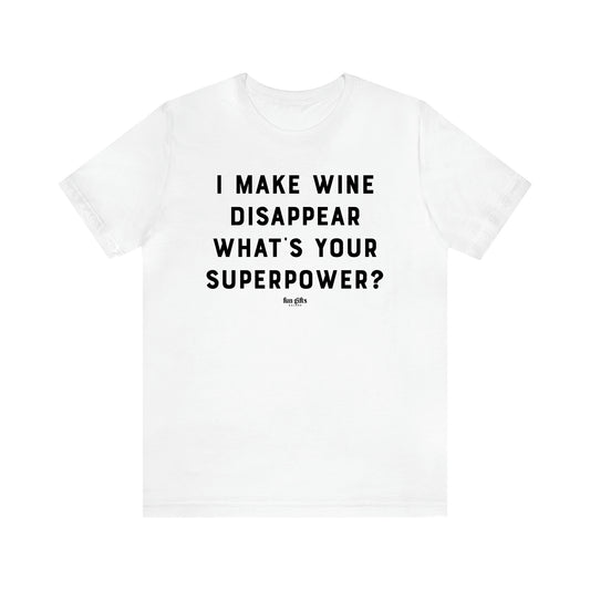 Women's T Shirts I Make Wine Disappear What's Your Superpower? - Fun Gifts Galore