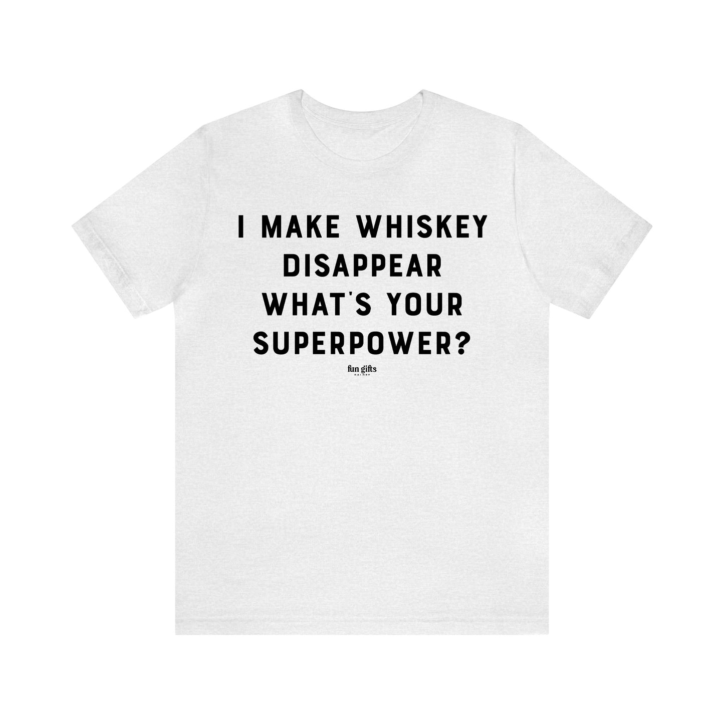 Funny Shirts for Women - I Make Whiskey Disappear What's Your Superpower? - Women's T Shirts