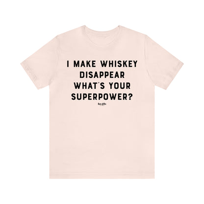 Funny Shirts for Women - I Make Whiskey Disappear What's Your Superpower? - Women's T Shirts