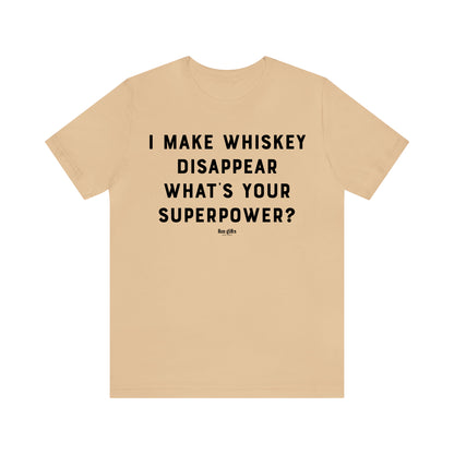 Funny Shirts for Women - I Make Whiskey Disappear What's Your Superpower? - Women's T Shirts