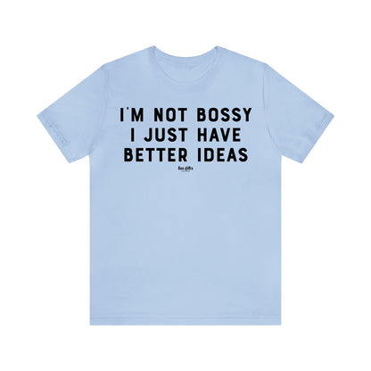 Funny Shirts for Women - I'm Not Bossy I Just Have Better Ideas - Women's T Shirts