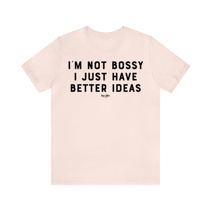 Funny Shirts for Women - I'm Not Bossy I Just Have Better Ideas - Women's T Shirts