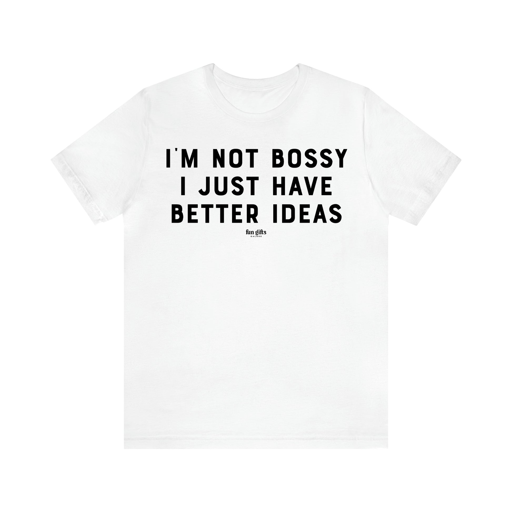 Women's T Shirts I'm Not Bossy I Just Have Better Ideas - Fun Gifts Galore