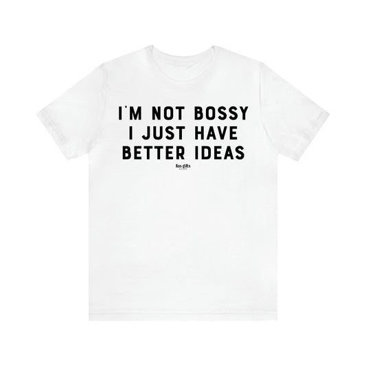 Women's T Shirts I'm Not Bossy I Just Have Better Ideas - Fun Gifts Galore