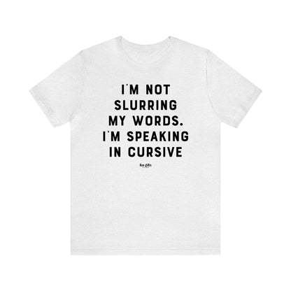 Funny Shirts for Women - I'm Not Slurring My Words. I'm Speaking Cursive - Women's T Shirts