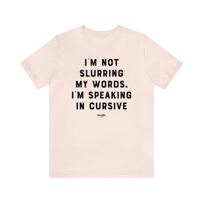 Funny Shirts for Women - I'm Not Slurring My Words. I'm Speaking Cursive - Women's T Shirts