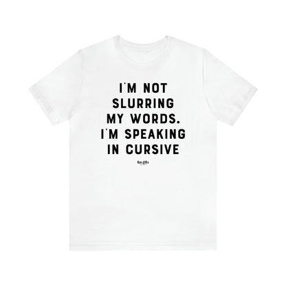 Women's T Shirts I'm Not Slurring My Words. I'm Speaking Cursive - Fun Gifts Galore