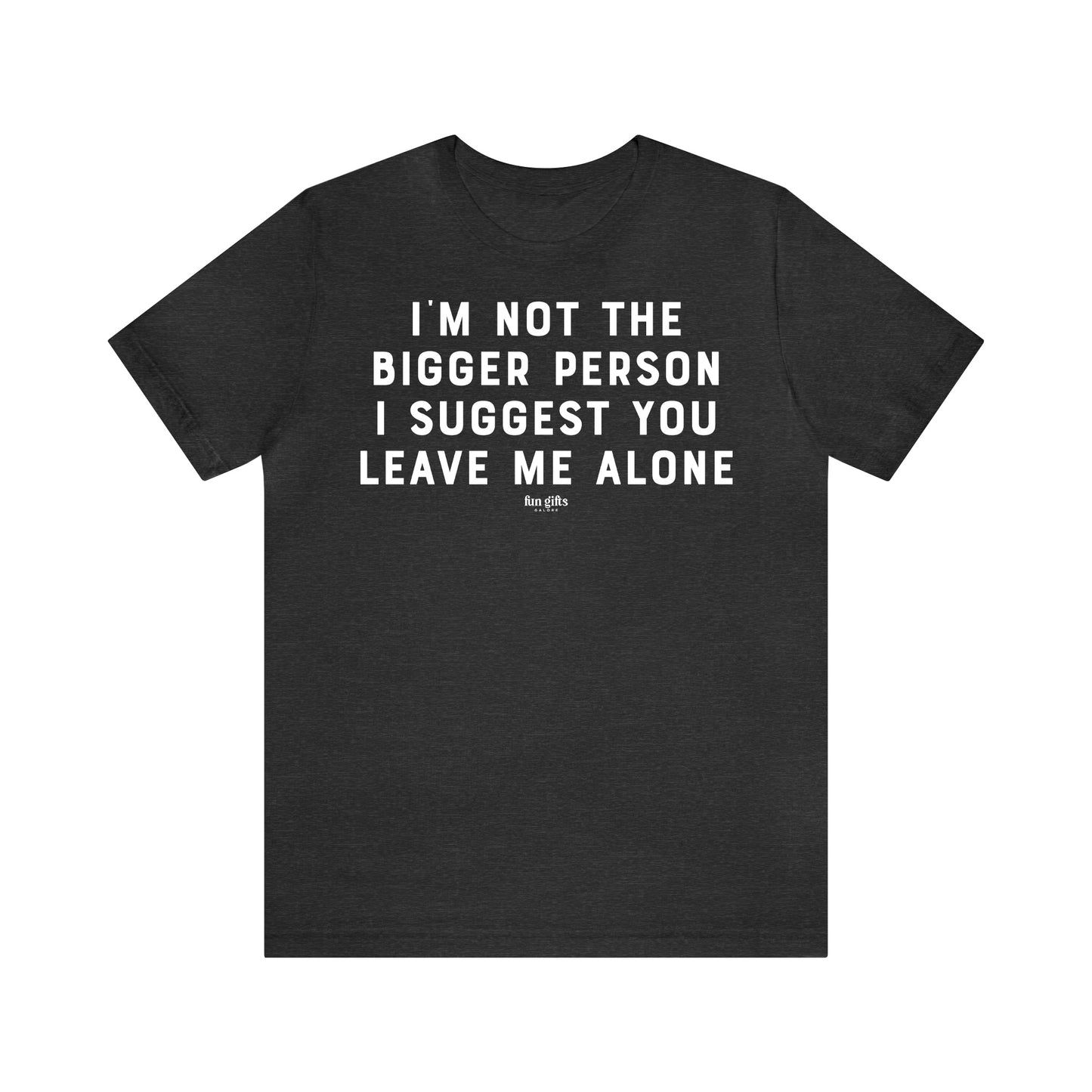 Funny Shirts for Women - I'm Not the Bigger Person I Suggest You Leave Me Alone - Women's T Shirts