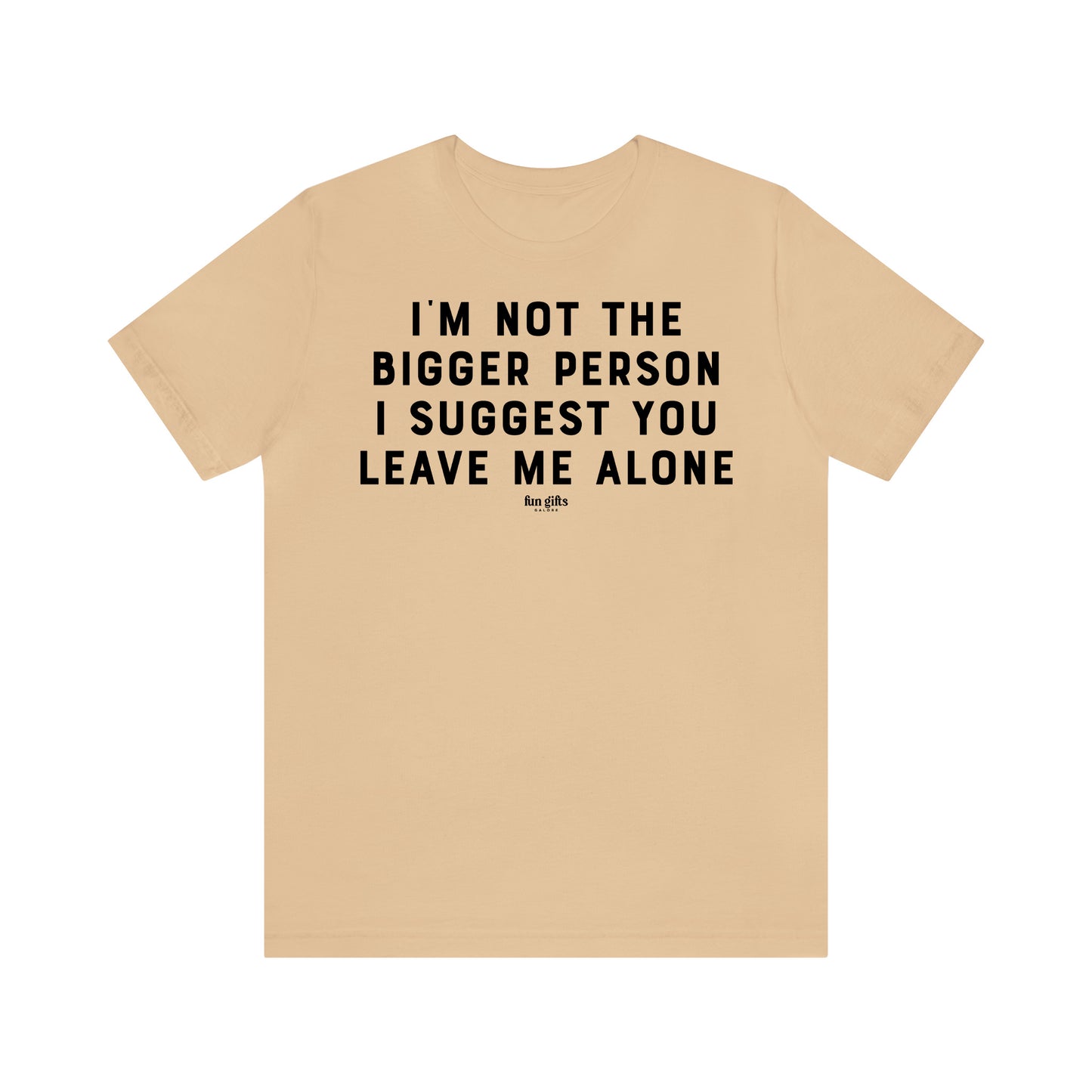 Funny Shirts for Women - I'm Not the Bigger Person I Suggest You Leave Me Alone - Women's T Shirts