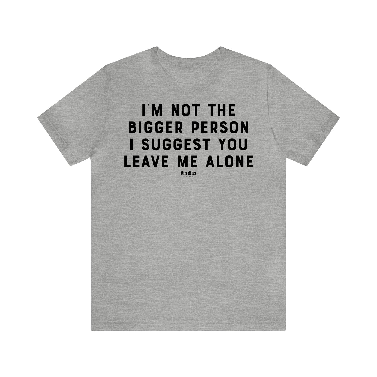 Funny Shirts for Women - I'm Not the Bigger Person I Suggest You Leave Me Alone - Women's T Shirts