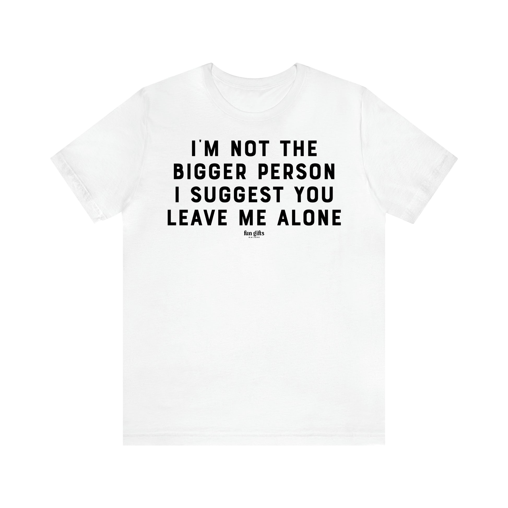 Women's T Shirts I'm Not the Bigger Person I Suggest You Leave Me Alone - Fun Gifts Galore