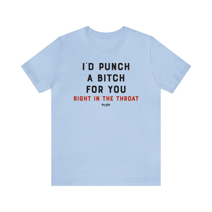 Funny Shirts for Women - I'd Punch a B---h for You (Right in the Throat) - Women's T Shirts