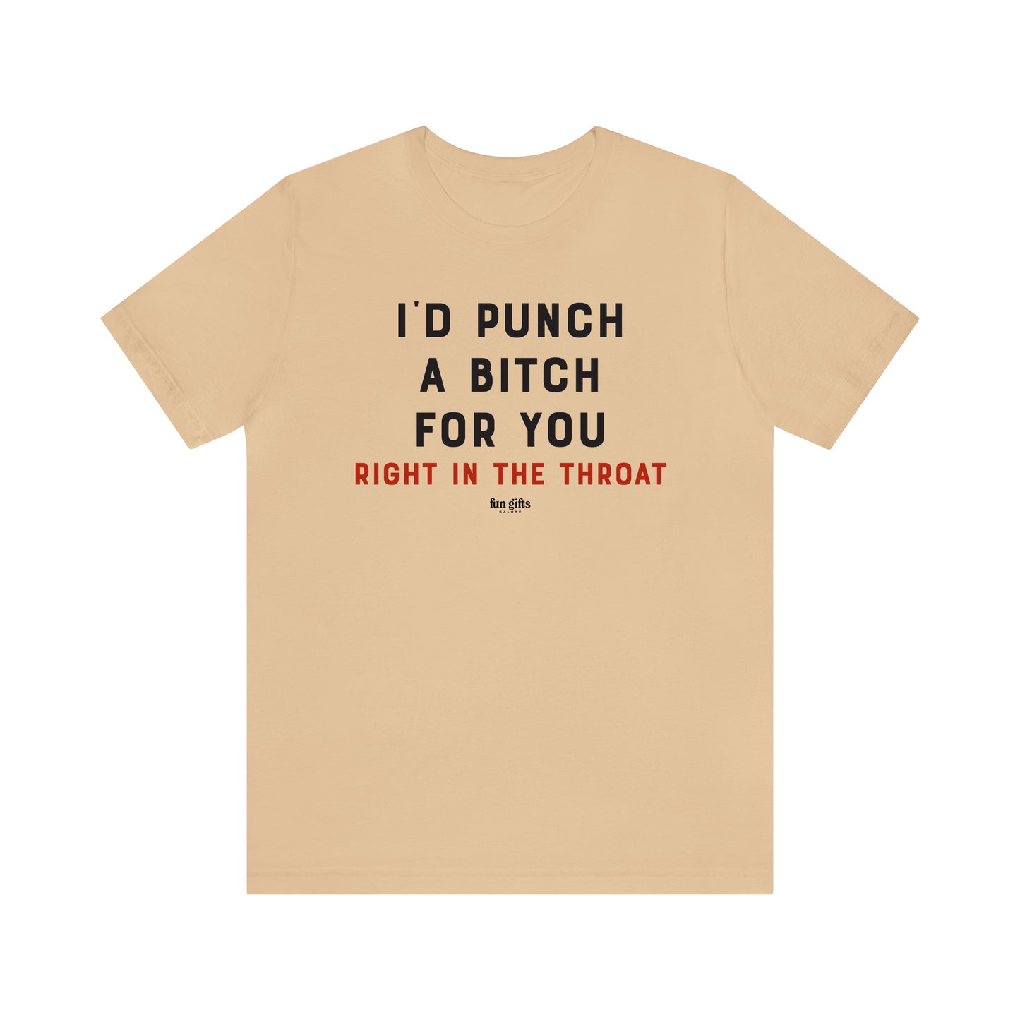 Funny Shirts for Women - I'd Punch a B---h for You (Right in the Throat) - Women's T Shirts