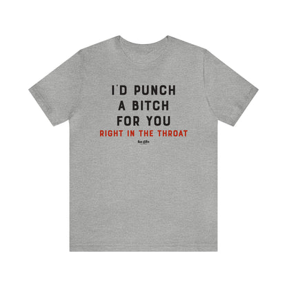 Funny Shirts for Women - I'd Punch a B---h for You (Right in the Throat) - Women's T Shirts