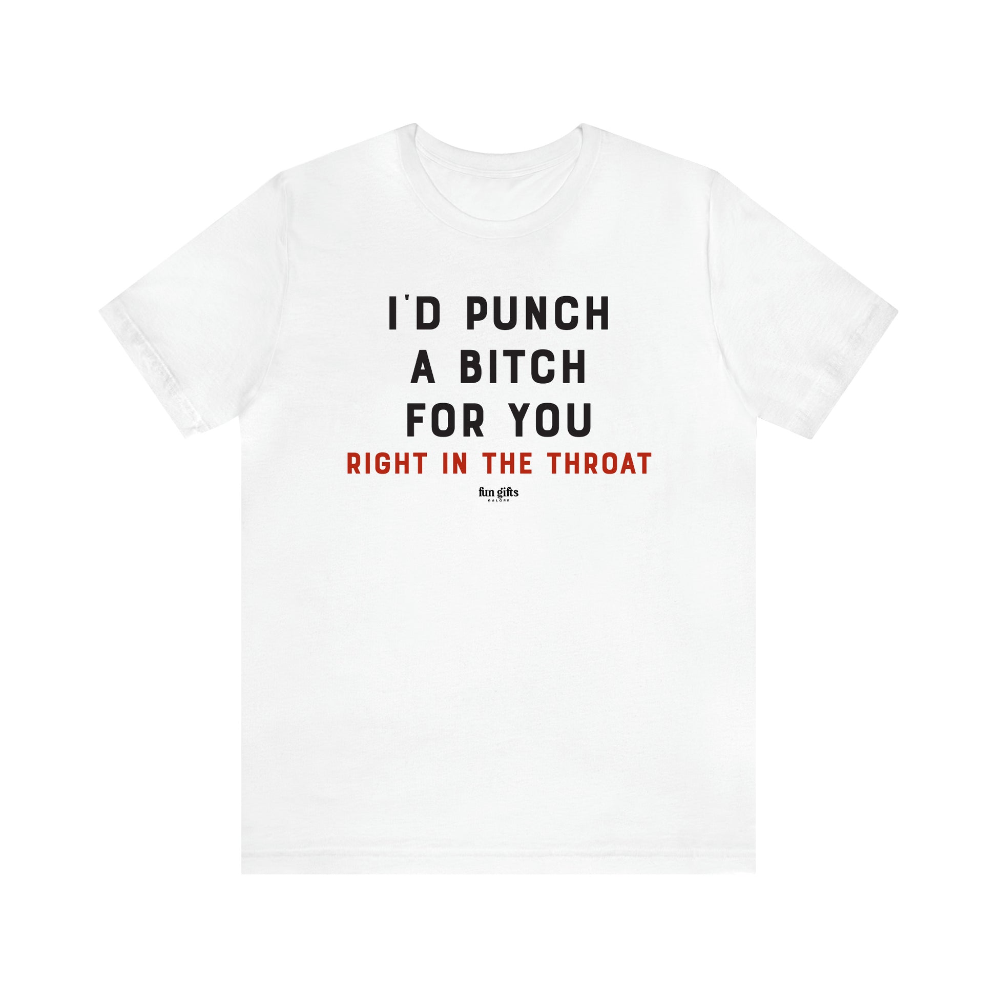 Women's T Shirts I'd Punch a Bitch for You (Right in the Throat) - Fun Gifts Galore