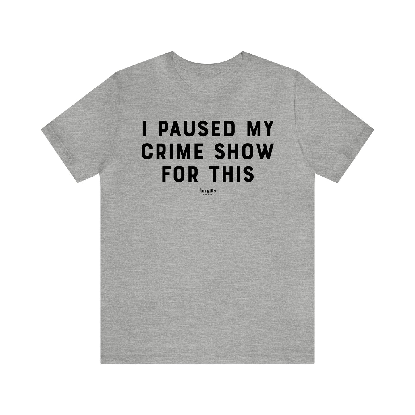 Funny Shirts for Women - I Paused My Crime Show for This - Women's T Shirts