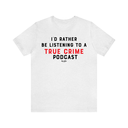 Funny Shirts for Women - I'd Rather Be Listening to a True Crime Podcast - Women's T Shirts