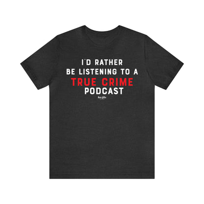 Funny Shirts for Women - I'd Rather Be Listening to a True Crime Podcast - Women's T Shirts