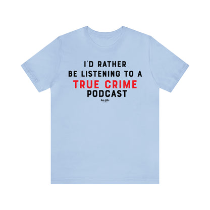 Funny Shirts for Women - I'd Rather Be Listening to a True Crime Podcast - Women's T Shirts