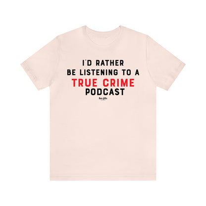 Funny Shirts for Women - I'd Rather Be Listening to a True Crime Podcast - Women's T Shirts