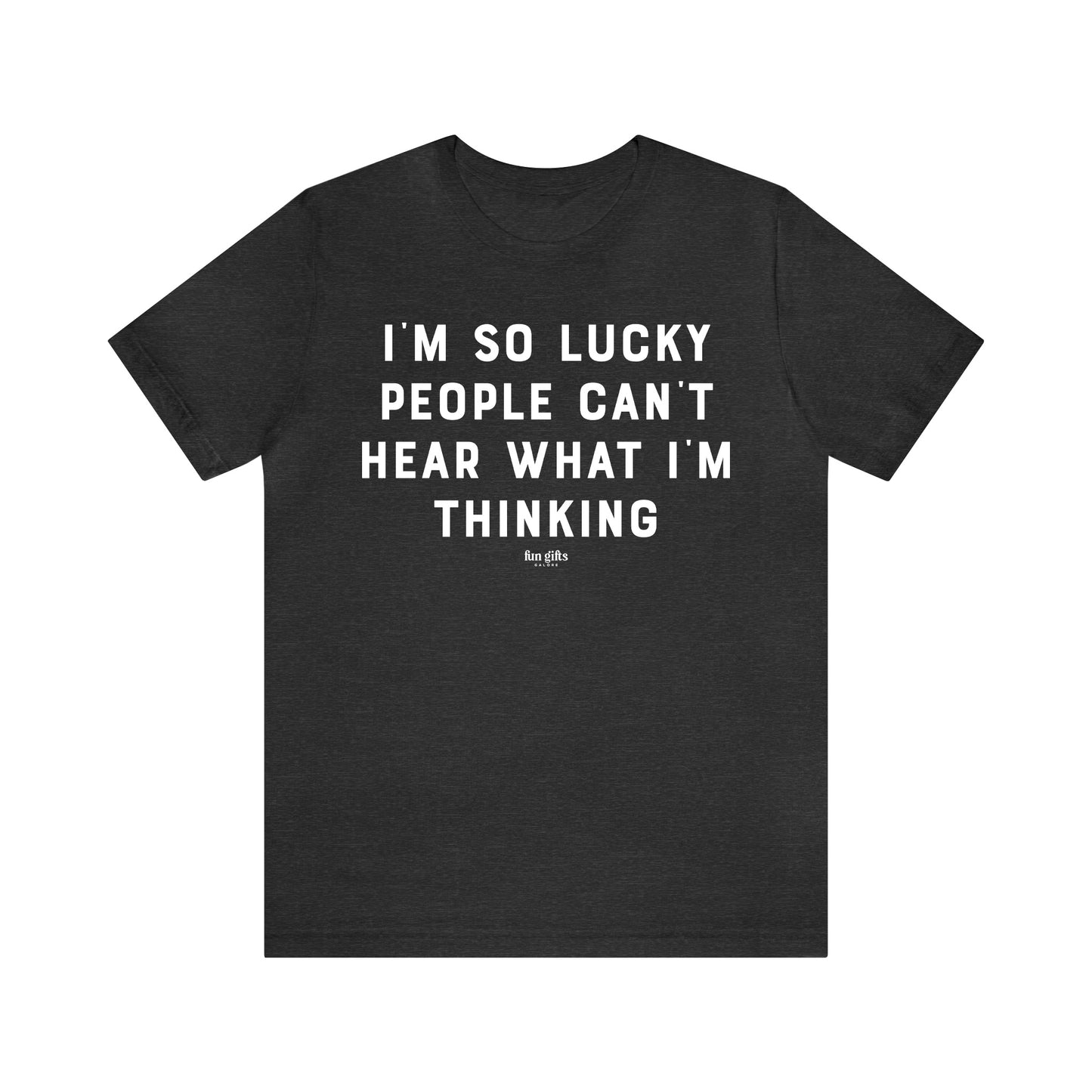 Funny Shirts for Women - I'm So Lucky People Can't Hear What I'm Thinking - Women's T Shirts