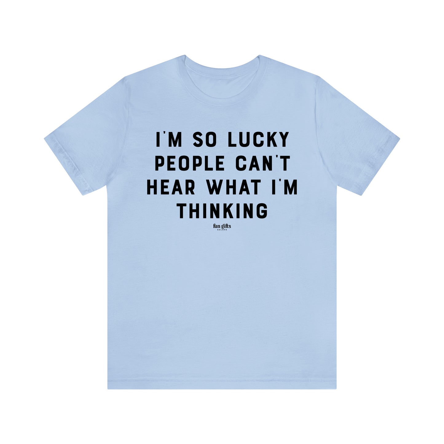 Funny Shirts for Women - I'm So Lucky People Can't Hear What I'm Thinking - Women's T Shirts