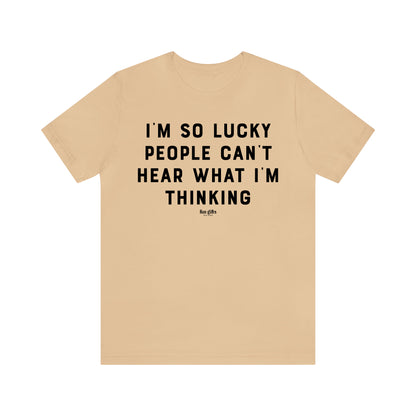 Funny Shirts for Women - I'm So Lucky People Can't Hear What I'm Thinking - Women's T Shirts